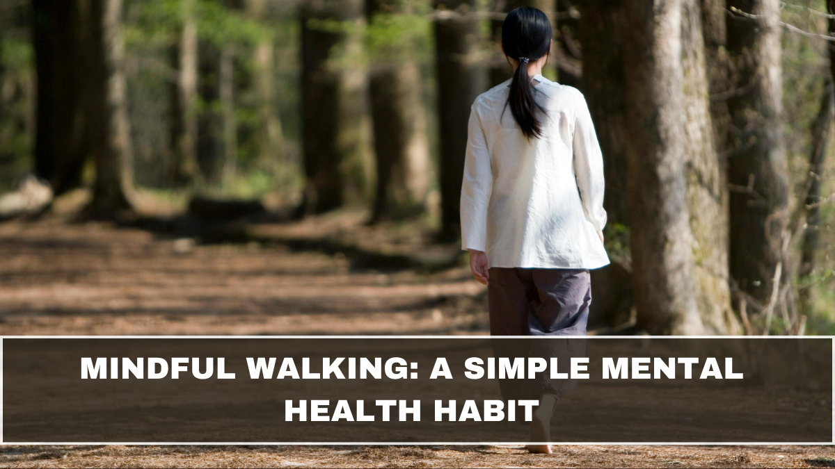 Mindful Walking: A Simple Mental Health Habit
