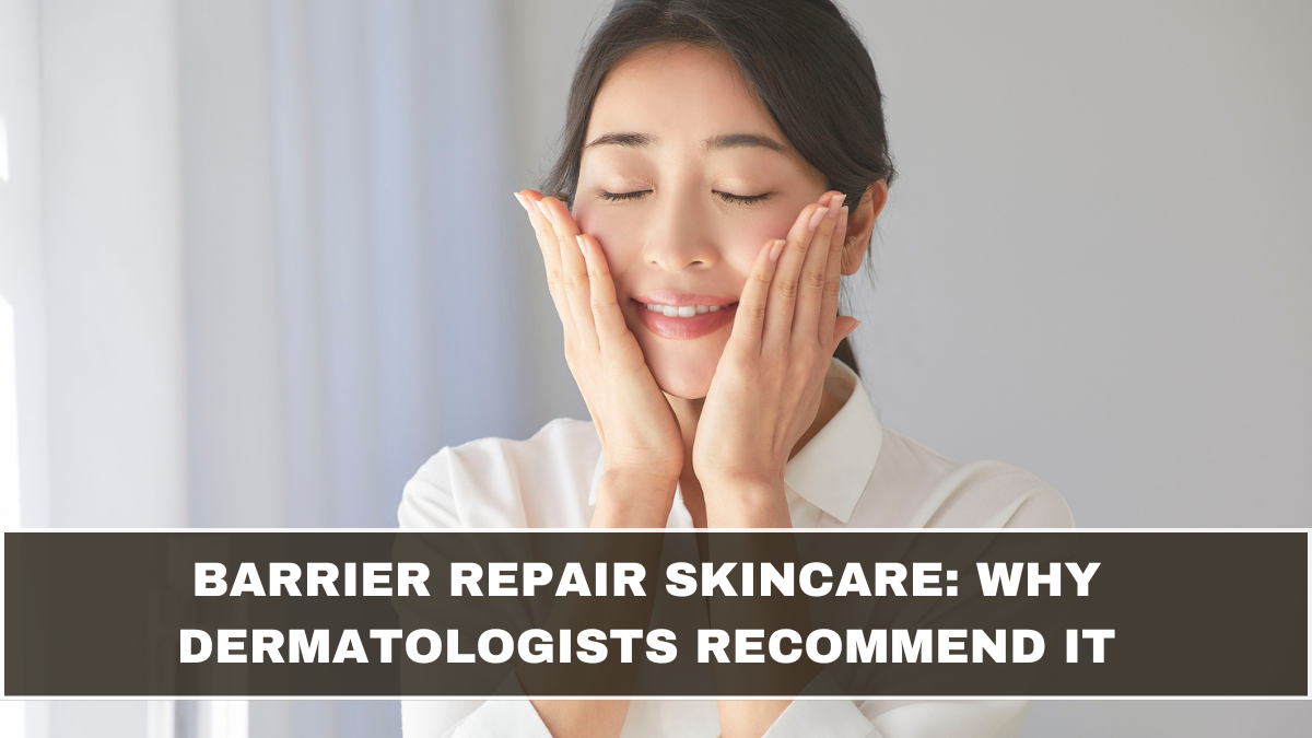 Barrier Repair Skincare: Why Dermatologists Recommend It