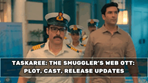 Taskaree: The Smuggler’s Web OTT: Plot, Cast, Release Updates & Why It’s Trending