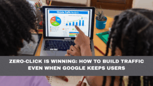 Zero-Click Is Winning: How to Build Traffic Even When Google Keeps Users