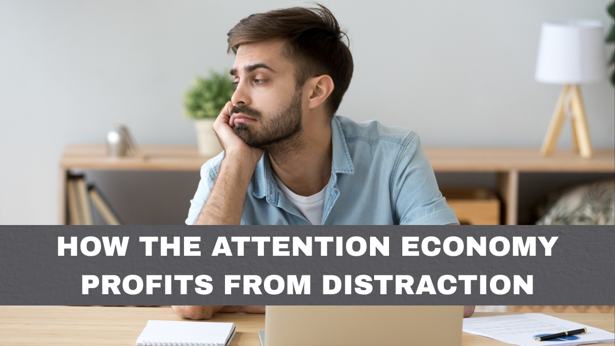 How the Attention Economy Profits From Distraction