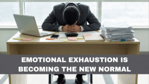 Emotional Exhaustion Is Becoming the New Normal