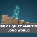 The Rise of Quiet Ambition in a Loud World