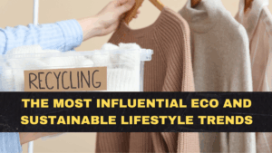 The Most Influential Eco and Sustainable Lifestyle Trends of 2026