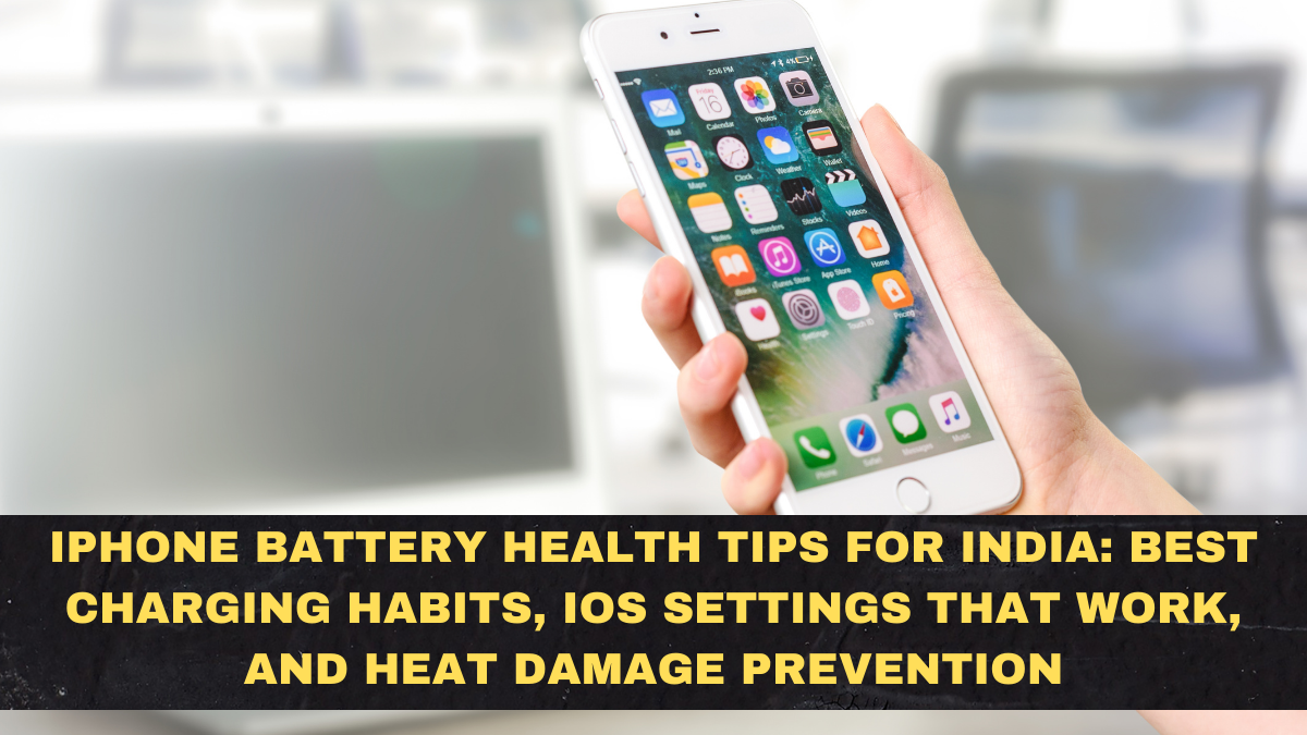 iPhone Battery Health Tips for India: Best Charging Habits, iOS Settings That Work, and Heat Damage Prevention