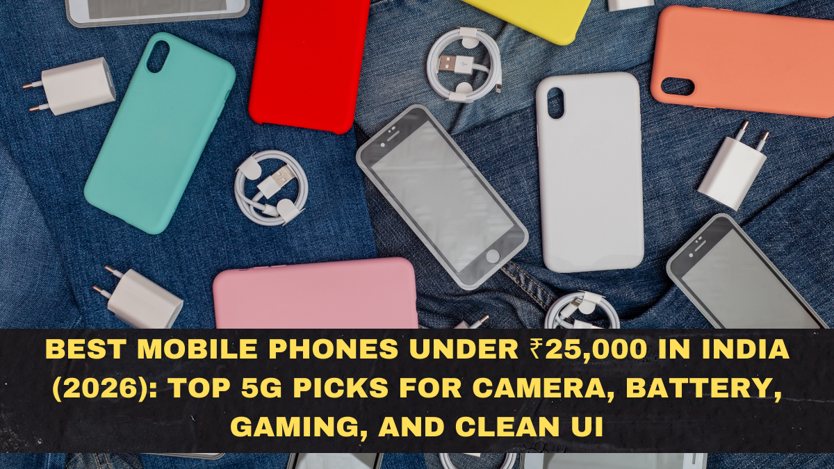 Best Mobile Phones Under ₹25,000 in India (2026): Top 5G Picks for Camera, Battery, Gaming, and Clean UI