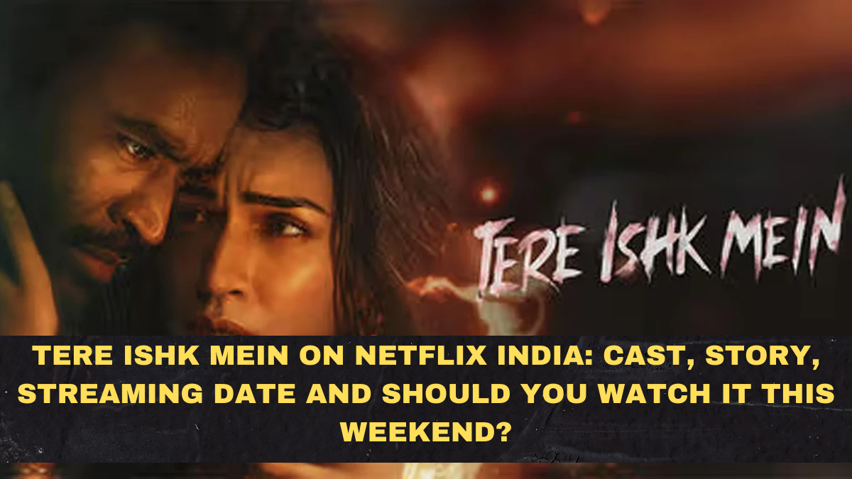 Tere Ishk Mein on Netflix India: Cast, Story, Streaming Date and Should You Watch It This Weekend?