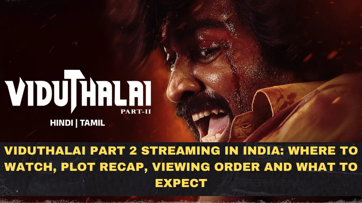 Viduthalai Part 2 Streaming in India: Where to Watch, Plot Recap, Viewing Order and What to Expect