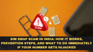 SIM Swap Scam in India: How It Works, Prevention Steps, and What to Do Immediately If Your Number Gets Hijacked