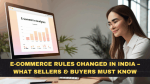 E-commerce Rules Changed in India – What Sellers & Buyers Must Know