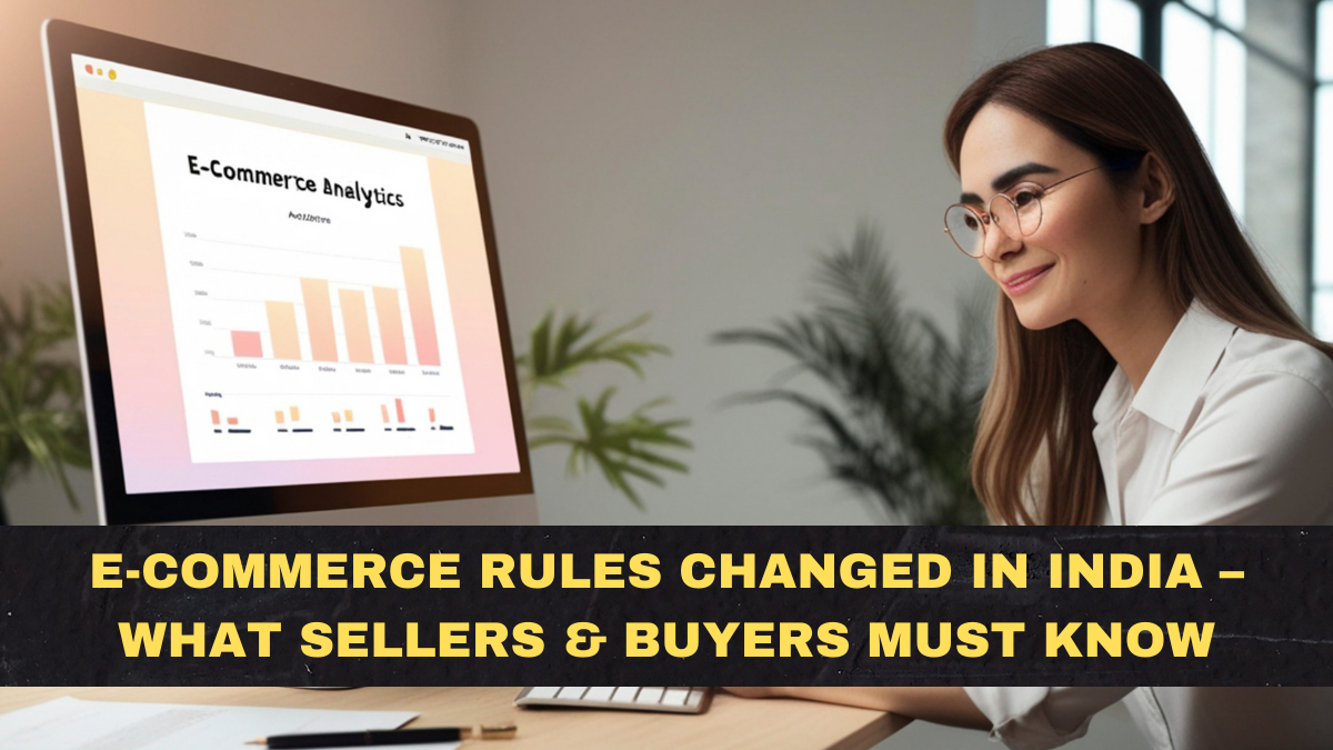 E-commerce Rules Changed in India – What Sellers & Buyers Must Know