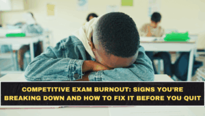 Competitive Exam Burnout in 2026: Signs You’re Breaking Down and How to Fix It Before You Quit