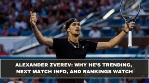 Alexander Zverev: Why He’s Trending, Next Match Info, and Rankings Watch