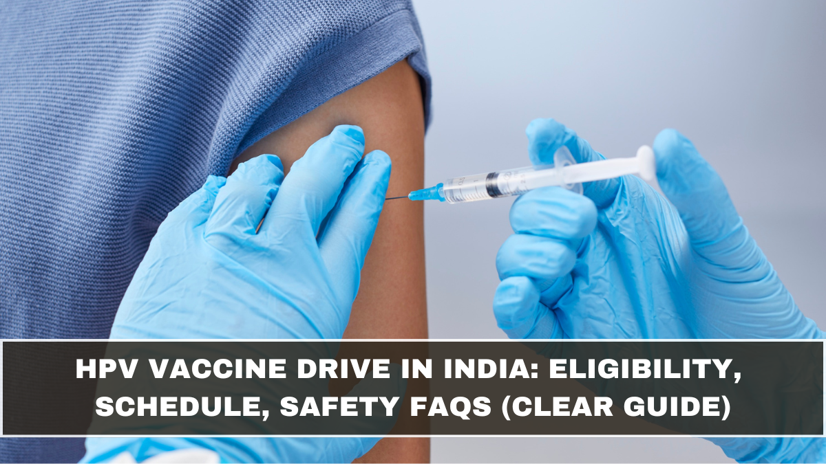 HPV Vaccine Drive in India: Eligibility, Schedule, Safety FAQs (Clear Guide) – March 2026 Update