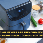 Non-Toxic Air Fryers Are Trending: What ‘Safe’ Actually Means + How to Avoid Coating Scams