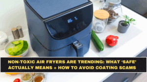 Non-Toxic Air Fryers Are Trending: What ‘Safe’ Actually Means + How to Avoid Coating Scams