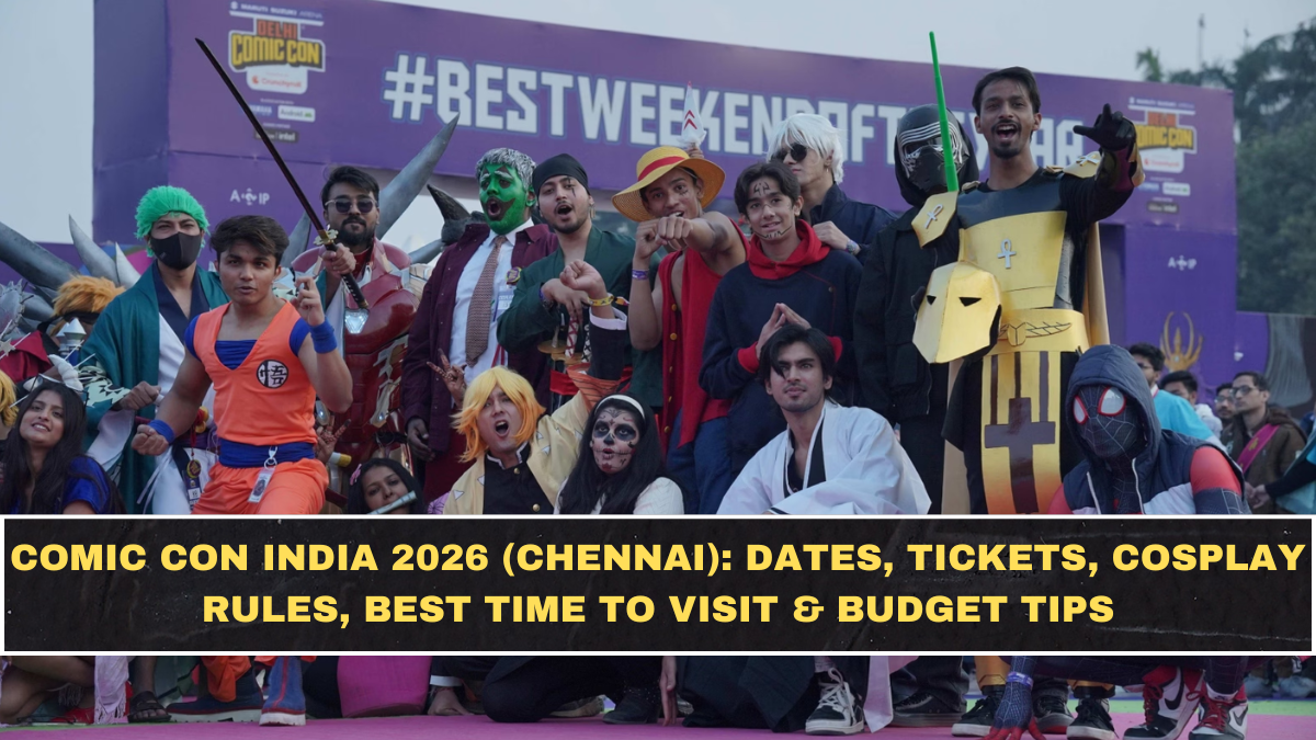Comic Con India 2026 (Chennai): Dates, Tickets, Cosplay Rules, Best Time to Visit & Budget Tips