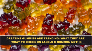 Creatine Gummies Are Trending: What They Are, What to Check on Labels & Common Myths