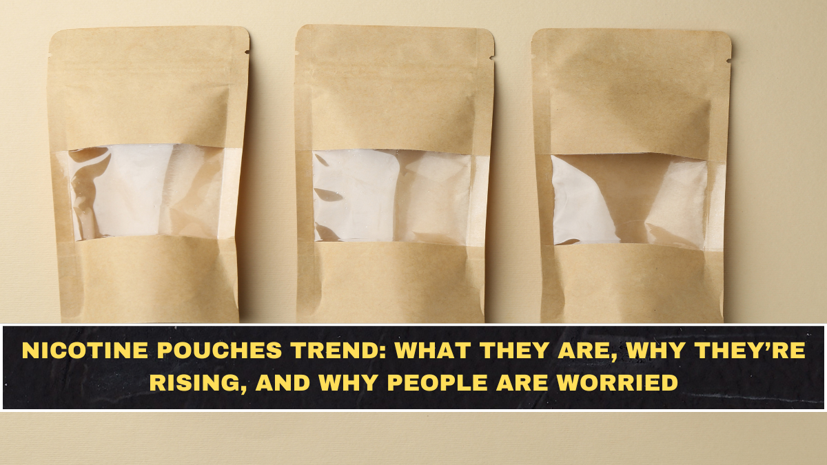 Nicotine Pouches Trend: What They Are, Why They’re Rising, and Why People Are Worried