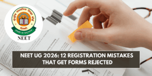 NEET UG 2026: 12 Registration Mistakes That Get Forms Rejected