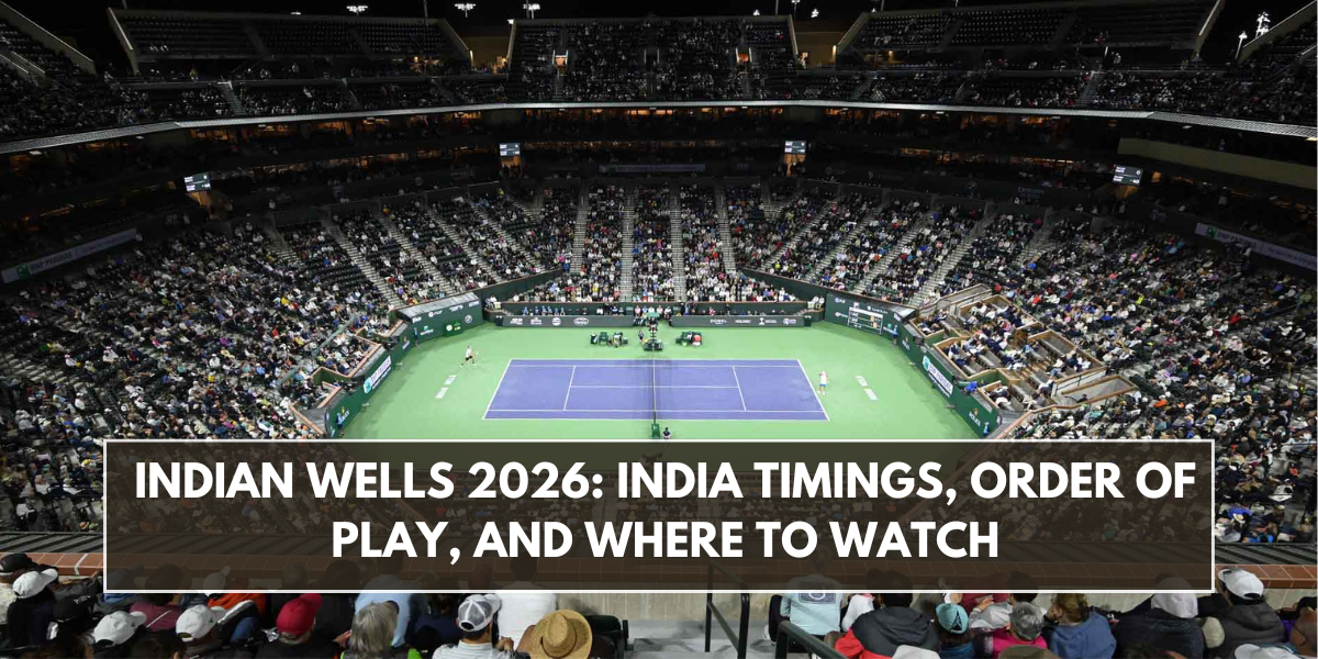 Indian Wells 2026: India Timings, Order of Play, and Where to Watch