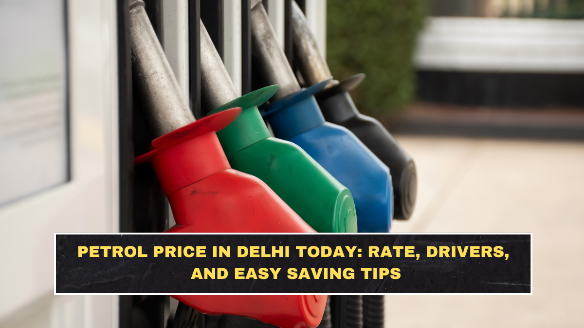 Petrol Price in Delhi Today: Rate, Drivers, and Easy Saving Tips