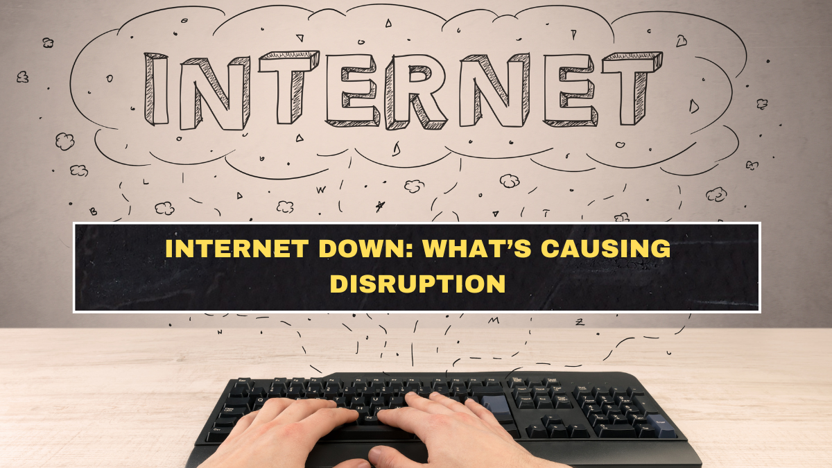 Internet Down: What’s Causing Disruption