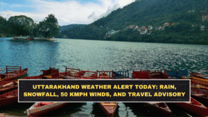 Uttarakhand Weather Alert Today: Rain, Snowfall, 50 kmph Winds, and Travel Advisory