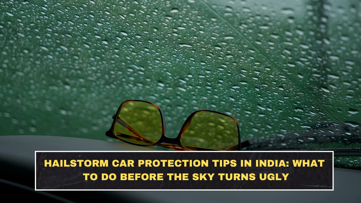 Hailstorm Car Protection Tips in India: What to Do Before the Sky Turns Ugly