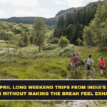 Best April Long Weekend Trips From India’s Biggest Cities Without Making the Break Feel Exhausting