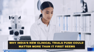 Why India’s New Clinical Trials Push Could Matter More Than It First Seems