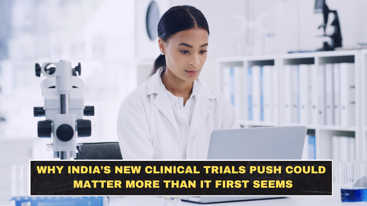 Why India’s New Clinical Trials Push Could Matter More Than It First Seems