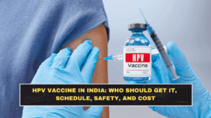HPV Vaccine in India: Who Should Get It, Schedule, Safety, and Cost