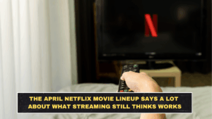 The April Netflix Movie Lineup Says a Lot About What Streaming Still Thinks Works