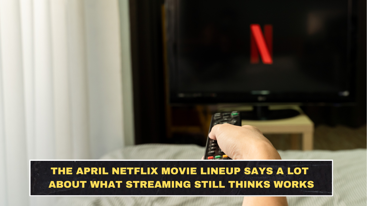 The April Netflix Movie Lineup Says a Lot About What Streaming Still Thinks Works