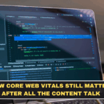 How Core Web Vitals Still Matter After All the Content Talk