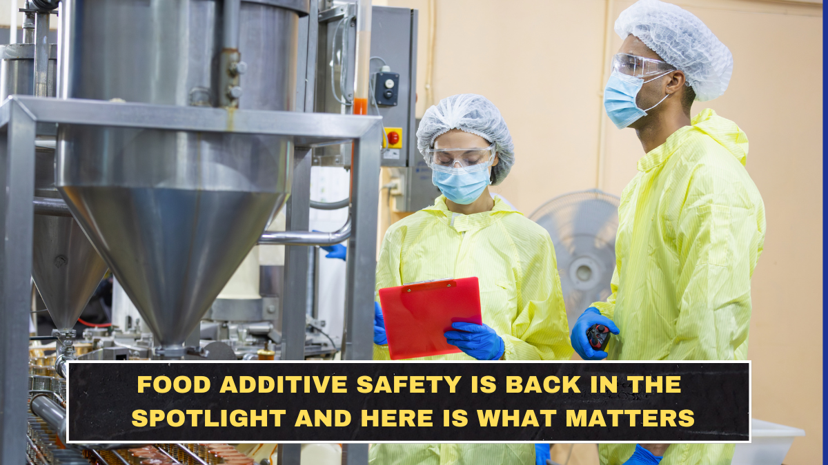 Food Additive Safety Is Back in the Spotlight and Here Is What Matters