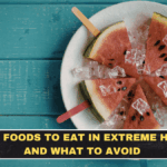 Best Foods to Eat in Extreme Heat and What to Avoid