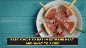 Best Foods to Eat in Extreme Heat and What to Avoid