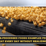 Ultra-Processed Foods Examples People Eat Every Day Without Realizing