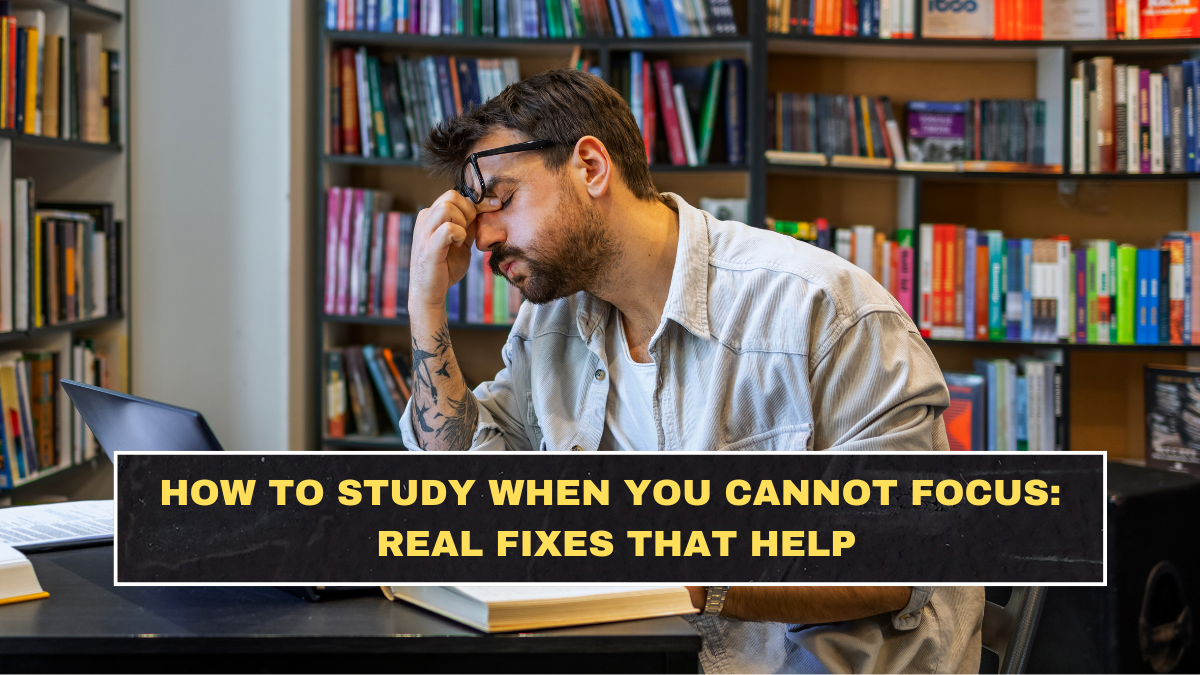 How to Study When You Cannot Focus: Real Fixes That Help