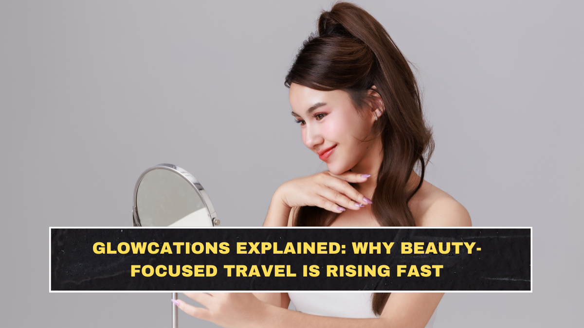 Glowcations Explained: Why Beauty-Focused Travel Is Rising Fast