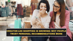 Creator-Led Shopping Is Growing: Why People Trust Personal Recommendations More