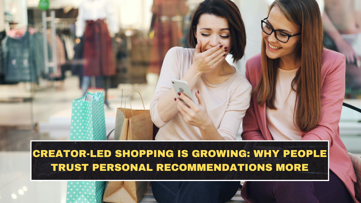 Creator-Led Shopping Is Growing: Why People Trust Personal Recommendations More