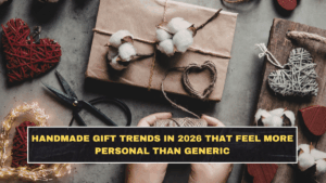 Handmade Gift Trends in 2026 That Feel More Personal Than Generic