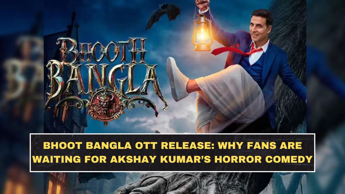 Bhoot Bangla OTT Release: Why Fans Are Waiting for Akshay Kumar’s Horror Comedy