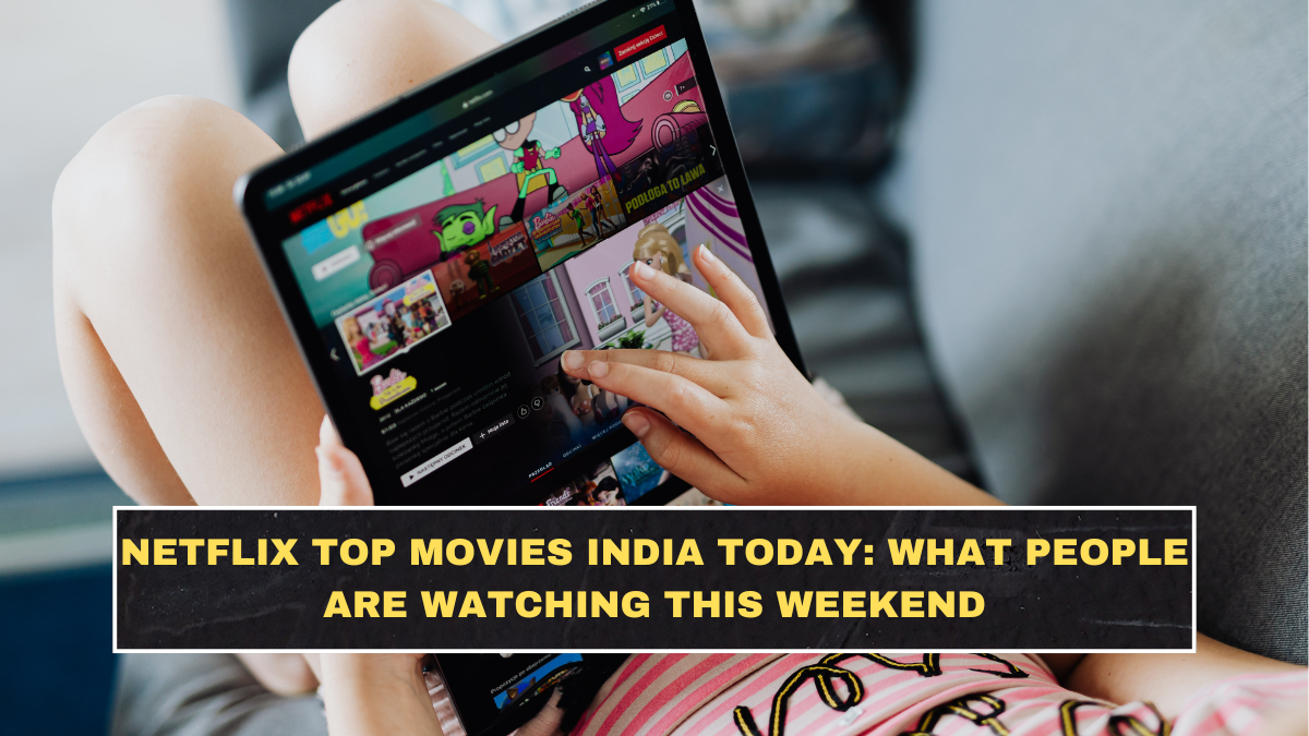 Netflix Top Movies India Today: What People Are Watching This Weekend
