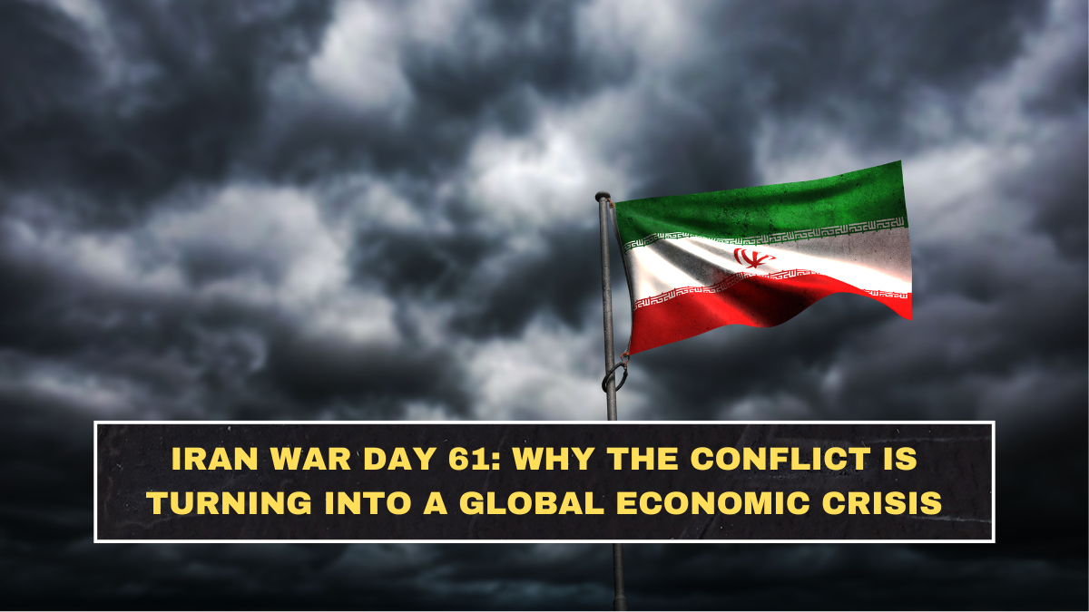 Iran War Day 61: Why the Conflict Is Turning Into a Global Economic Crisis