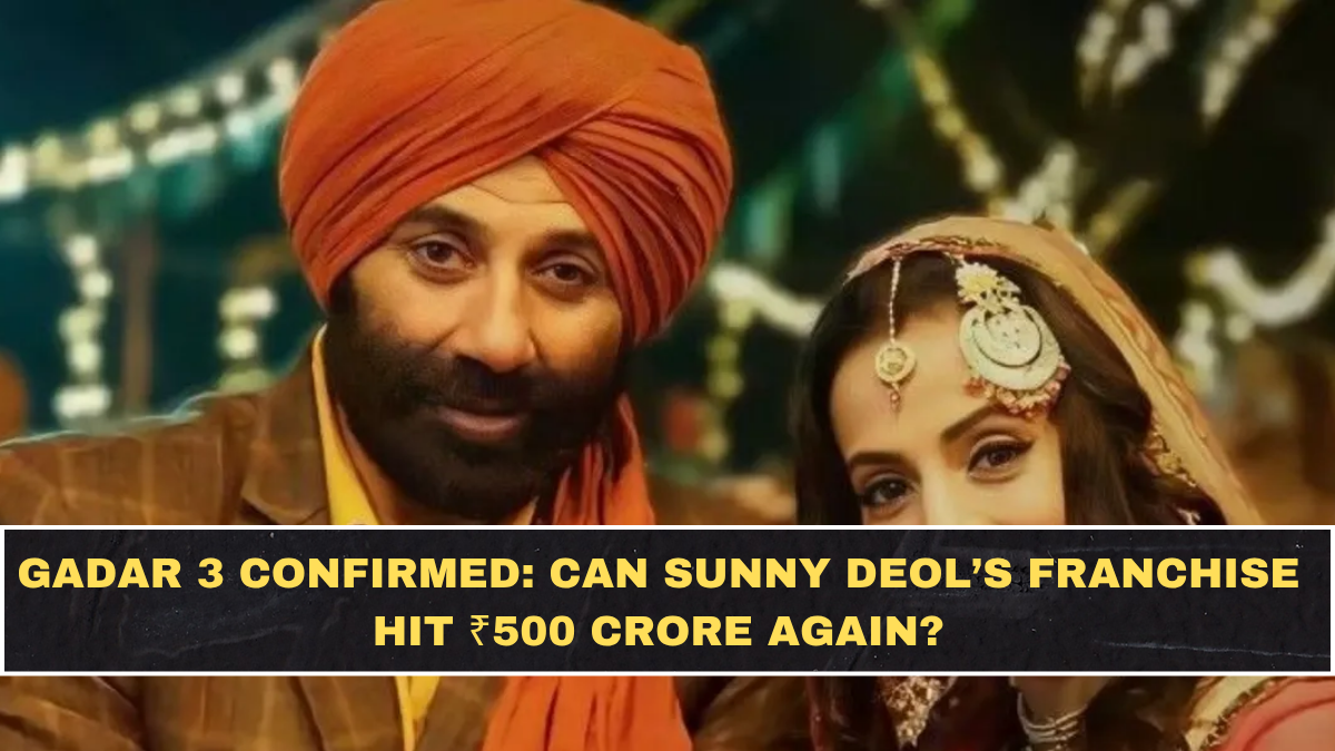 Gadar 3 Confirmed: Can Sunny Deol’s Franchise Hit ₹500 Crore Again?