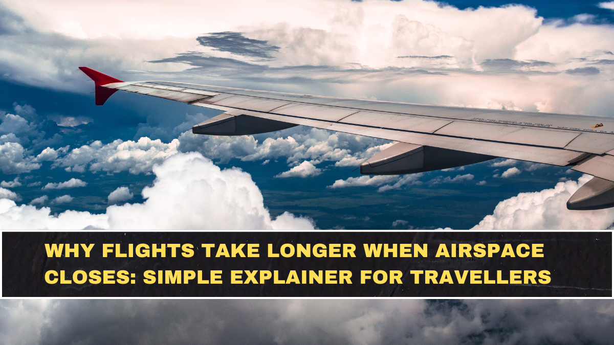 Why Flights Take Longer When Airspace Closes: Simple Explainer for Travellers